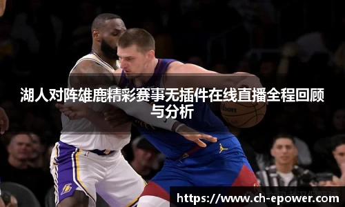 湖人对阵雄鹿精彩赛事无插件在线直播全程回顾与分析